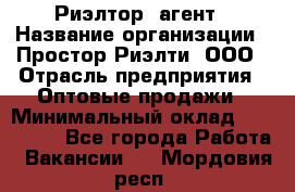 Риэлтор -агент › Название организации ­ Простор-Риэлти, ООО › Отрасль предприятия ­ Оптовые продажи › Минимальный оклад ­ 150 000 - Все города Работа » Вакансии   . Мордовия респ.